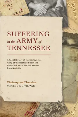 Szenvedés Tennessee hadseregében: A Confederate Army of the Heartland társadalmi története az Atlantáért vívott csatáktól a Nashvilből való visszavonulásig. - Suffering in the Army of Tennessee: A Social History of the Confederate Army of the Heartland from the Battles for Atlanta to the Retreat from Nashvil