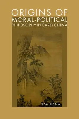 Az erkölcsi-politikai filozófia eredete a korai Kínában: Az emberség, az igazságosság és a személyes szabadság vitája - Origins of Moral-Political Philosophy in Early China: Contestation of Humaneness, Justice, and Personal Freedom