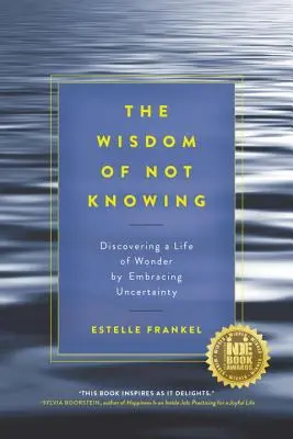 A nem tudás bölcsessége: A bizonytalanság elfogadásával felfedezni a csodás életet - The Wisdom of Not Knowing: Discovering a Life of Wonder by Embracing Uncertainty