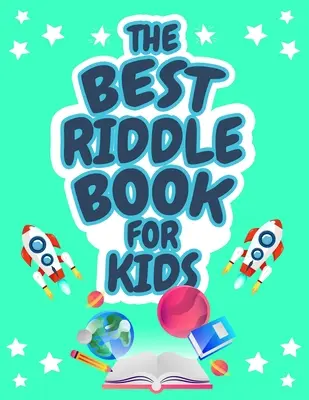 A legjobb rejtvénykönyv gyerekeknek: Kids Challenging Riddles Book for Kids, Boys and Girls Ages 9-12. Agytörők, amelyeket a gyerekek és a család élvezni fog! - The Best Riddle Book for Kids: Kids Challenging Riddles Book for Kids, Boys and Girls Ages 9-12. Brain Teasers that Kids and Family will Enjoy!