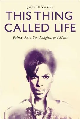 This Thing Called Life: Prince, faj, szex, vallás és zene - This Thing Called Life: Prince, Race, Sex, Religion, and Music