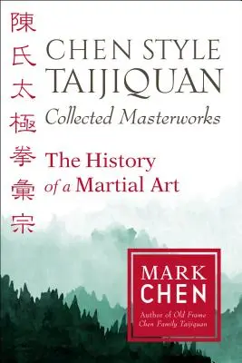 Chen Style Taijiquan Collected Masterworks: A harcművészet története - Chen Style Taijiquan Collected Masterworks: The History of a Martial Art