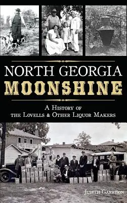 North Georgia Moonshine: A Lovells és más likőrgyártók története - North Georgia Moonshine: A History of the Lovells & Other Liquor Makers