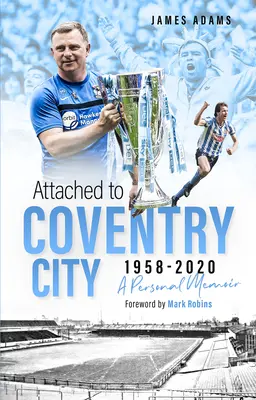 Coventry Cityhez csatolva: A Personal Memoir - Attached to Coventry City: A Personal Memoir