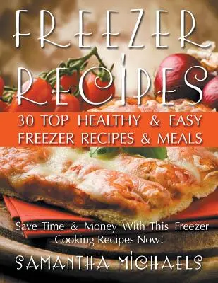 Fagyasztott receptek: 30 Top egészséges és könnyű fagyasztó receptek és ételek feltárva - Freezer Recipes: 30 Top Healthy & Easy Freezer Recipes & Meals Revealed