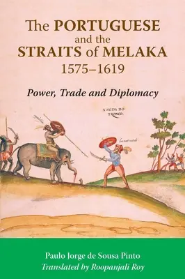 A portugálok és a Melaka-szoros, 1575-1619: hatalom, kereskedelem és diplomácia - The Portuguese and the Straits of Melaka, 1575-1619: Power, Trade and Diplomacy