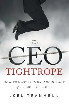 A vezérigazgatói kötélhúzás: Hogyan sajátítsuk el a sikeres vezérigazgató egyensúlyozó feladatát? - The CEO Tightrope: How to Master the Balancing Act of a Successful CEO