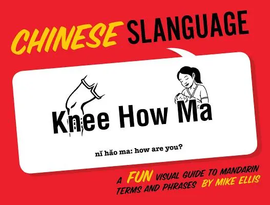 Kínai nyelv: A Fun Visual Guide to Mandarin Terms and Phrases (Szórakoztató vizuális útmutató mandarin kifejezésekhez és kifejezésekhez) - Chinese Slanguage: A Fun Visual Guide to Mandarin Terms and Phrases