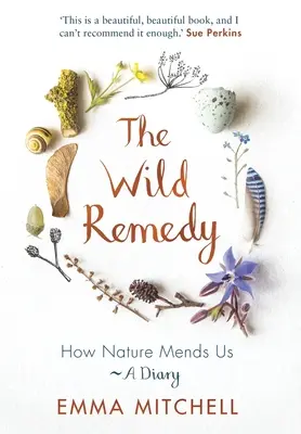 A vad gyógymód: Hogyan gyógyít meg minket a természet - Egy napló - The Wild Remedy: How Nature Mends Us - A Diary