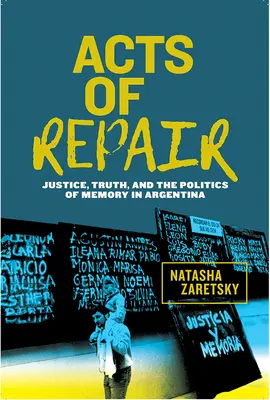 A javítás cselekedetei: Igazság, igazság és az emlékezet politikája Argentínában - Acts of Repair: Justice, Truth, and the Politics of Memory in Argentina