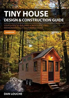 Tiny House Design & Construction Guide: Útmutató a jelzálogmentes, környezeti szempontból fenntartható ház építéséhez - Tiny House Design & Construction Guide: Your Guide to Building a Mortgage Free, Environmentally Sustainable Home