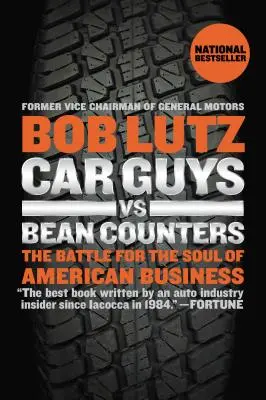 Autós fickók vs. babszámlálók: A harc az amerikai üzleti élet lelkéért - Car Guys vs. Bean Counters: The Battle for the Soul of American Business