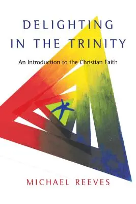 Öröm a Szentháromságban: Bevezetés a keresztény hitbe - Delighting in the Trinity: An Introduction to the Christian Faith