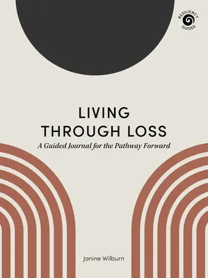 Átélni a veszteséget: Egy vezetett napló az előre vezető úthoz - Living Through Loss: A Guided Journal for the Pathway Forward