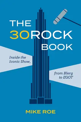 A 30 Rock könyv: Az ikonikus sorozaton belül, Blergtől Egotig - The 30 Rock Book: Inside the Iconic Show, from Blerg to Egot