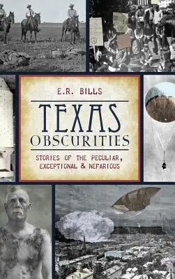 Texas Obscurities: Történetek a különös, kivételes és rút történetekről - Texas Obscurities: Stories of the Peculiar, Exceptional & Nefarious