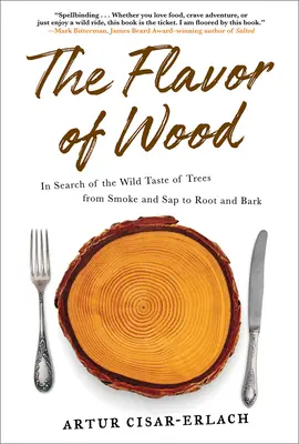 A fa íze: A fák vad ízének keresése a füsttől és a SAP-tól a gyökérig és a kéregig - The Flavor of Wood: In Search of the Wild Taste of Trees from Smoke and SAP to Root and Bark