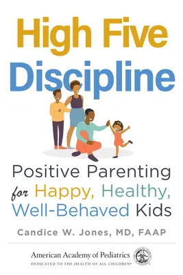 High Five Discipline: Pozitív nevelés a boldog, egészséges, jól nevelt gyerekekért - High Five Discipline: Positive Parenting for Happy, Healthy, Well-Behaved Kids