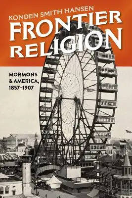 Határmenti vallás: A mormonok és Amerika, 1857-1907 - Frontier Religion: Mormons and America, 1857-1907