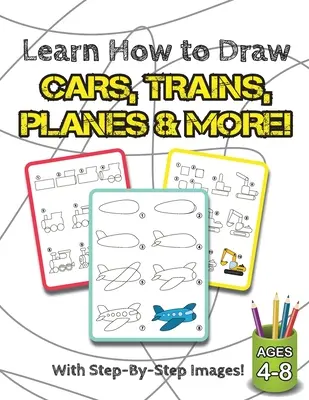 Learn How to Draw How to Draw Cars, Trains, Planes & More!: (Ages 4-8) Step-By-Step Drawing Activity Book for Kids (How to Draw Book) - Learn How to Draw Cars, Trains, Planes & More!: (Ages 4-8) Step-By-Step Drawing Activity Book for Kids (How to Draw Book)