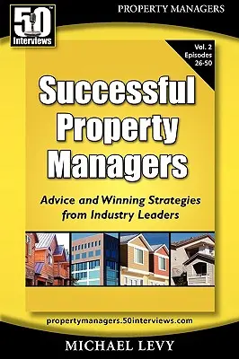 Sikeres ingatlankezelők, tanácsok és nyerő stratégiák az iparág vezetőitől (2. kötet) - Successful Property Managers, Advice and Winning Strategies from Industry Leaders (Vol. 2)