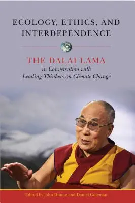 Ökológia, etika és kölcsönös függőség: A Dalai Láma beszélgetésben az éghajlatváltozásról szóló vezető gondolkodókkal - Ecology, Ethics, and Interdependence: The Dalai Lama in Conversation with Leading Thinkers on Climate Change