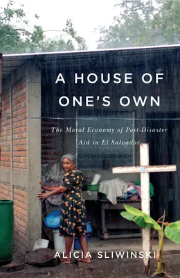 Egy saját ház: A katasztrófa utáni segélyezés erkölcsi gazdasága El Salvadorban - A House of One's Own: The Moral Economy of Post-Disaster Aid in El Salvador