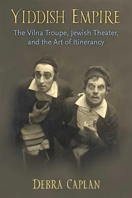 Jiddis birodalom: A vilnai társulat, a zsidó színház és a vándorművészet - Yiddish Empire: The Vilna Troupe, Jewish Theater, and the Art of Itinerancy
