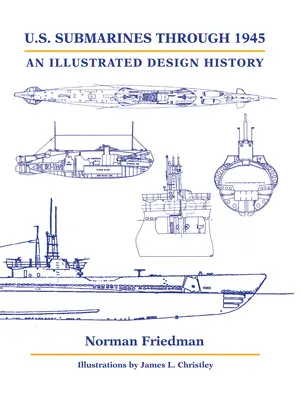 U.S. Submarines Through 1945: Egy illusztrált tervezéstörténet - U.S. Submarines Through 1945: An Illustrated Design History