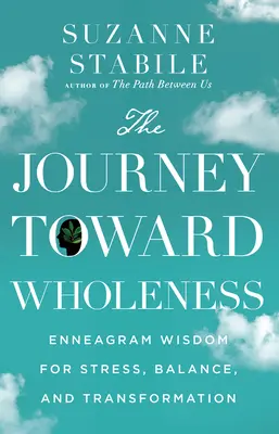 Az utazás a teljesség felé: Enneagram bölcsesség a stressz, az egyensúly és az átalakulás érdekében - The Journey Toward Wholeness: Enneagram Wisdom for Stress, Balance, and Transformation