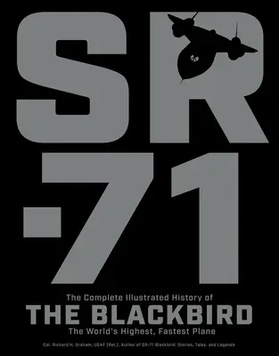 Sr-71: A Blackbird, a világ legmagasabb és leggyorsabb repülőgépének teljes illusztrált története - Sr-71: The Complete Illustrated History of the Blackbird, the World's Highest, Fastest Plane