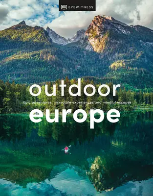 Outdoor Europe: Epikus kalandok, hihetetlen élmények és tudatos menekülések - Outdoor Europe: Epic Adventures, Incredible Experiences, and Mindful Escapes