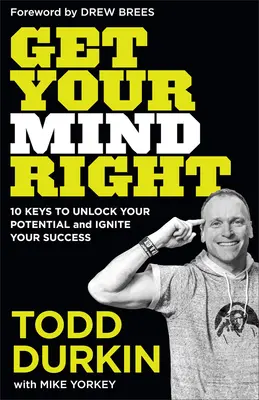 Get Your Mind Right: 10 kulcs a potenciálod felszabadításához és a sikered beindításához - Get Your Mind Right: 10 Keys to Unlock Your Potential and Ignite Your Success