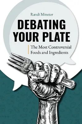 Vita a tányérján: A legvitatottabb élelmiszerek és összetevők - Debating Your Plate: The Most Controversial Foods and Ingredients