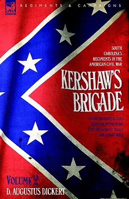 Kershaw dandárja - 2. kötet - Dél-Karolina ezredei az amerikai polgárháborúban - a Wildernessben, Cold Harbourban, Petersburgban, a Shenandoah-völgyben - Kershaw's Brigade - volume 2 - South Carolina's Regiments in the American Civil War - at the Wilderness, Cold Harbour, Petersburg, The Shenandoah Vall