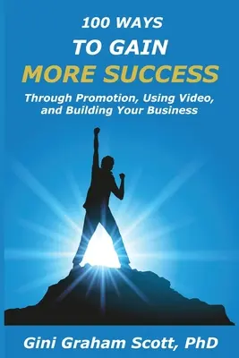 100 mód a nagyobb siker eléréséhez: Promócióval, videók használatával és az üzletépítéssel - 100 Ways to Gain More Success: Through Promotion, Using Videos, and Building Your Business