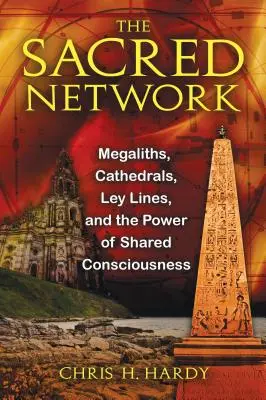 A szent hálózat: Megalitok, katedrálisok, Ley-vonalak és a közös tudatosság ereje - The Sacred Network: Megaliths, Cathedrals, Ley Lines, and the Power of Shared Consciousness