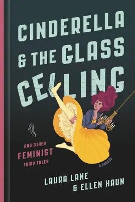 Hamupipőke és az üvegplafon: És más feminista tündérmesék - Cinderella and the Glass Ceiling: And Other Feminist Fairy Tales