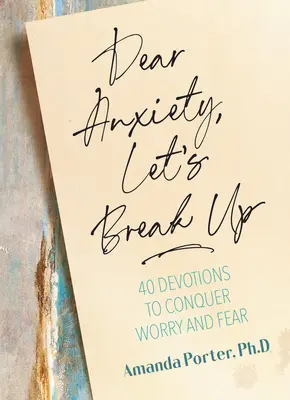 Kedves szorongó, szakítsunk! 40 áhítat az aggodalom és a félelem legyőzésére - Dear Anxiety, Let's Break Up: 40 Devotions to Conquer Worry and Fear