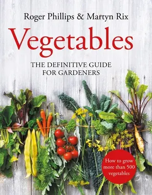 Zöldségek: A kertészek végleges útmutatója - Vegetables: The Definitive Guide for Gardeners