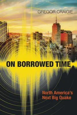 On Borrowed Time: Észak-Amerika következő nagy rengése - On Borrowed Time: North America's Next Big Quake