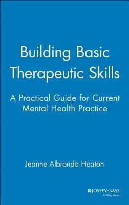 Alapvető terápiás készségek kiépítése: Gyakorlati útmutató a jelenlegi mentálhigiénés gyakorlathoz - Building Basic Therapeutic Skills: A Practical Guide for Current Mental Health Practice