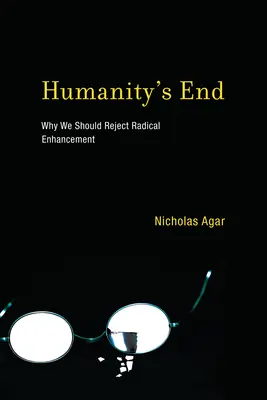 Az emberiség vége: Miért kell elutasítanunk a radikális továbbfejlesztést - Humanity's End: Why We Should Reject Radical Enhancement