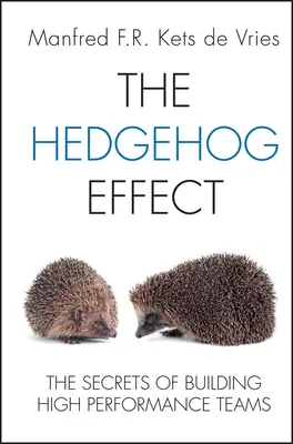 A sündisznóhatás: A nagyteljesítményű csapatok építésének titkai - The Hedgehog Effect: The Secrets of Building High Performance Teams