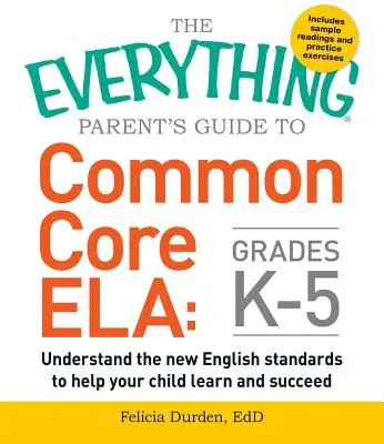 Minden szülői kézikönyv a Common Core Ela, K-5. osztály: Értse meg az új angol nyelvi szabványokat, hogy segítse gyermekét a tanulásban és a sikerben - The Everything Parent's Guide to Common Core Ela, Grades K-5: Understand the New English Standards to Help Your Child Learn and Succeed