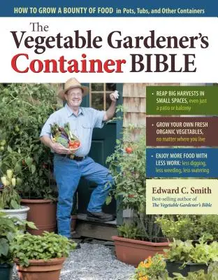 The Vegetable Gardener's Container Bible: Hogyan termesszünk bőséges élelmiszert cserépben, dézsában és más tárolóedényekben? - The Vegetable Gardener's Container Bible: How to Grow a Bounty of Food in Pots, Tubs, and Other Containers