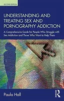 A szex- és pornófüggőség megértése és kezelése: A Comprehensive Guide for People Who Struggle with Sex Addiction and Those Those Who Want to Help - Understanding and Treating Sex and Pornography Addiction: A Comprehensive Guide for People Who Struggle with Sex Addiction and Those Who Want to Help