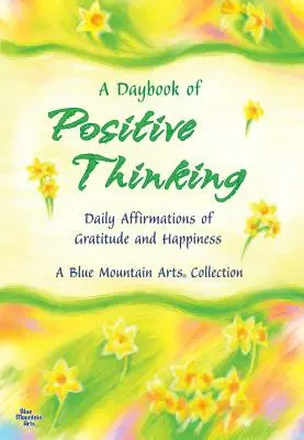 A pozitív gondolkodás naplója: A hála és a boldogság napi megerősítései - A Daybook of Positive Thinking: Daily Affirmations of Gratitude and Happiness