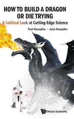 Hogyan építsünk sárkányt, vagy haljunk bele a próbálkozásba: Szatirikus pillantás az élvonalbeli tudományra - How to Build a Dragon or Die Trying: A Satirical Look at Cutting-Edge Science