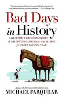 Rossz napok a történelemben: A szerencsétlenség, a zűrzavar és a nyomorúság vidáman komor krónikája az év minden napjára - Bad Days in History: A Gleefully Grim Chronicle of Misfortune, Mayhem, and Misery for Every Day of the Year